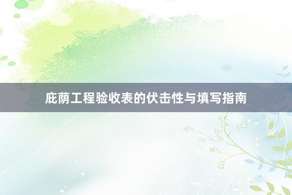 庇荫工程验收表的伏击性与填写指南